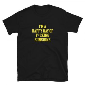 Happy Ray of F*cking Sunshine T-shirt