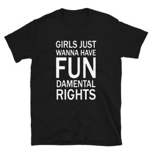 Girls Just Want to Have Fundamental Rights T-shirt