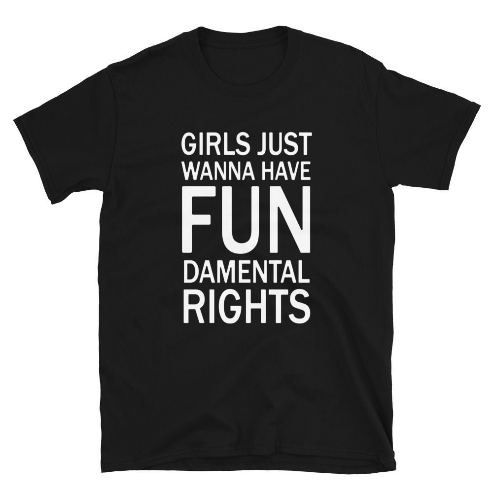 Girls Just Want to Have Fundamental Rights T-shirt